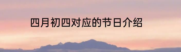 四月初四对应的节日介绍