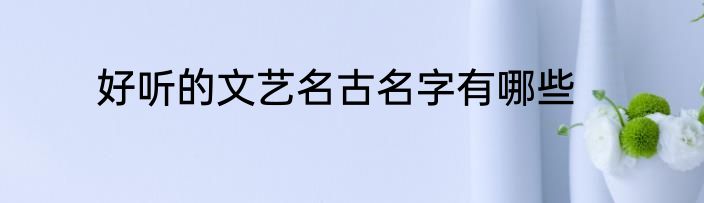 好听的文艺名古名字有哪些