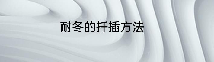耐冬的扦插方法
