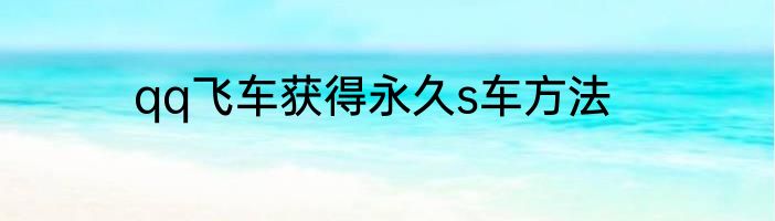 qq飞车获得永久s车方法