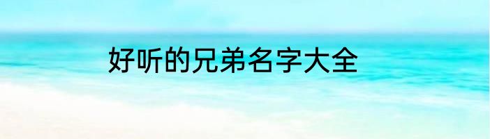 好听的兄弟名字大全