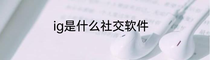 ig是什么社交软件
