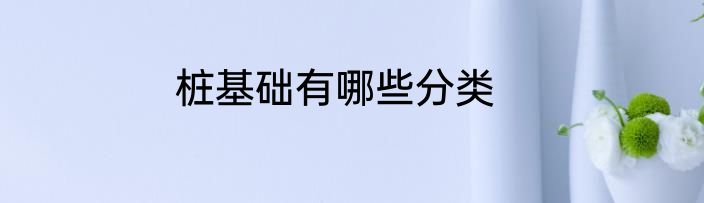 桩基础有哪些分类