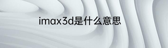 imax3d是什么意思