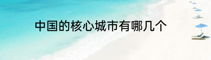 中国的核心城市有哪几个