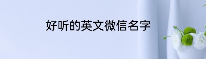 好听的英文微信名字