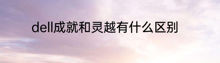 dell成就和灵越有什么区别