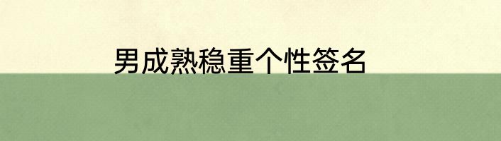 男成熟稳重个性签名