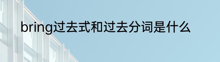 bring过去式和过去分词是什么