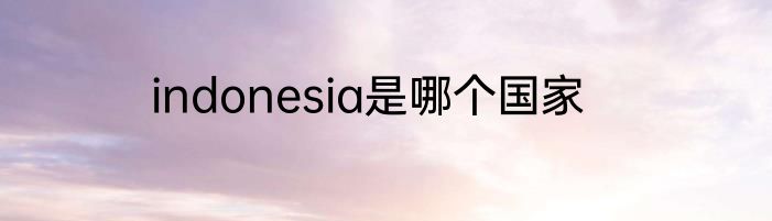 indonesia是哪个国家