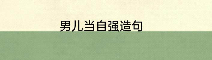 男儿当自强造句