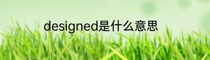 designed是什么意思