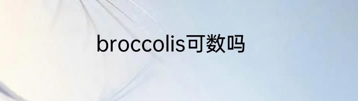 broccolis可数吗