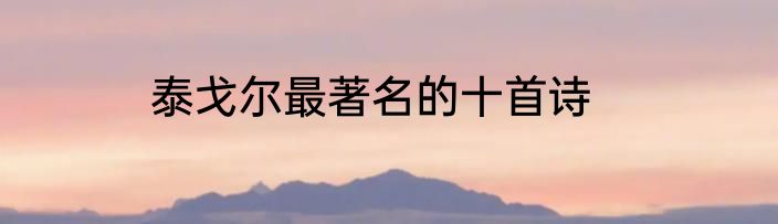 泰戈尔最著名的十首诗