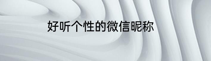 好听个性的微信昵称