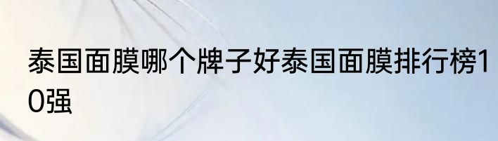 泰国面膜哪个牌子好泰国面膜排行榜10强