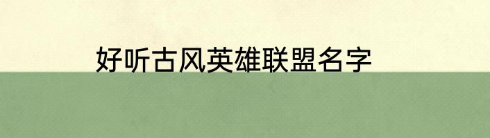 好听古风英雄联盟名字