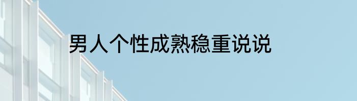 男人个性成熟稳重说说