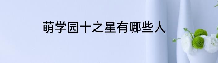 萌学园十之星有哪些人