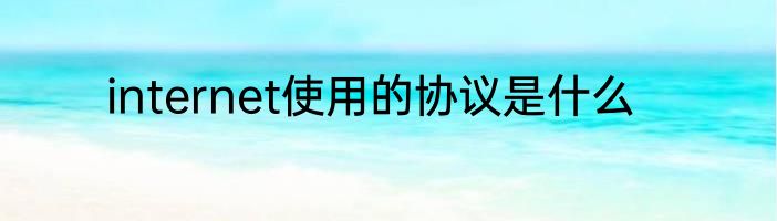 internet使用的协议是什么