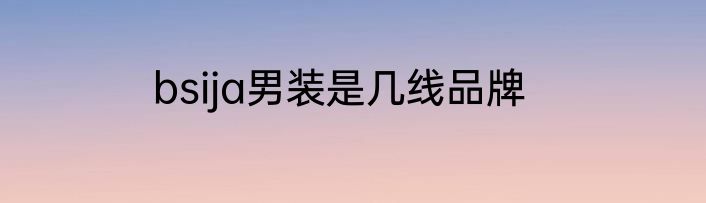 bsija男装是几线品牌