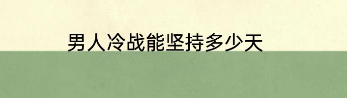 男人冷战能坚持多少天