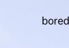 bored是什么意思
