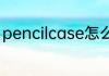 pencilcase怎么读pencilcase如何读