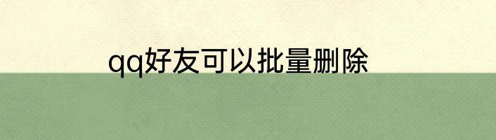 qq好友可以批量删除