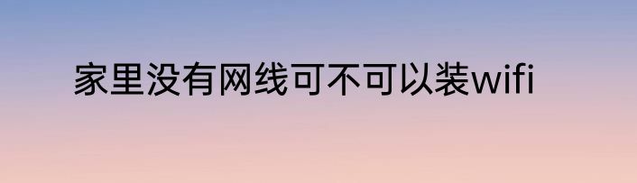 家里没有网线可不可以装wifi