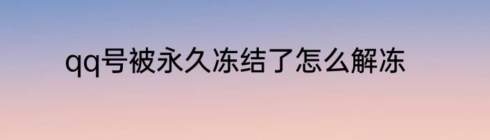 qq号被永久冻结了怎么解冻