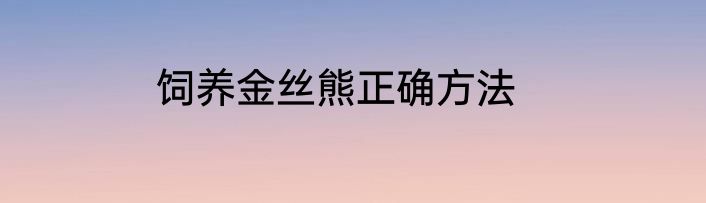 饲养金丝熊正确方法