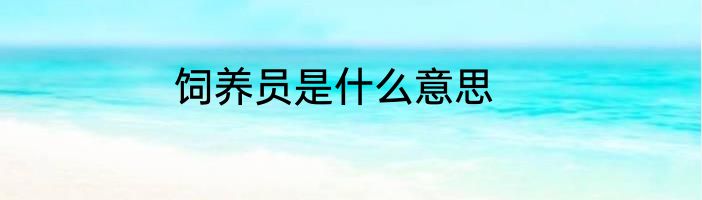 饲养员是什么意思