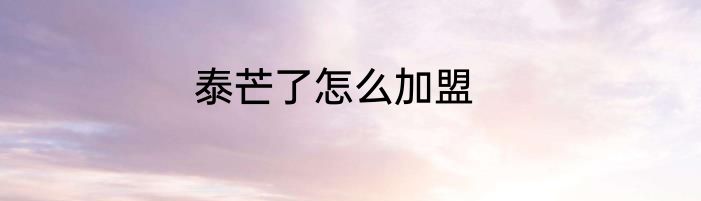 泰芒了怎么加盟