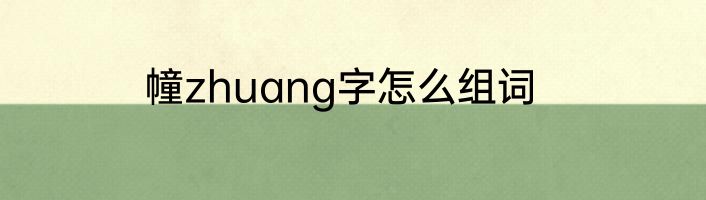 幢zhuang字怎么组词