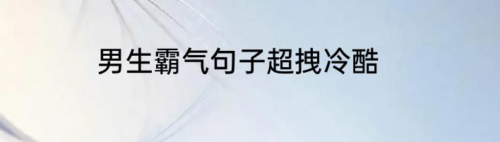 男生霸气句子超拽冷酷