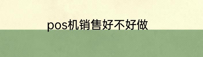pos机销售好不好做