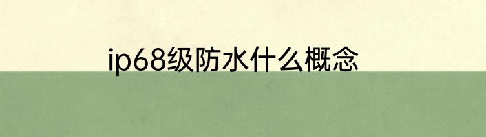 ip68级防水什么概念