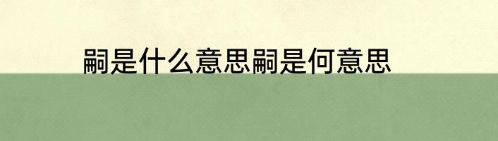 嗣是什么意思嗣是何意思