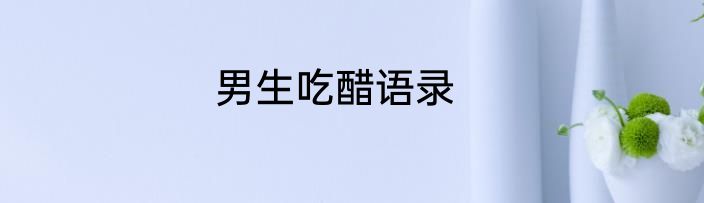 男生吃醋语录