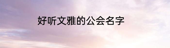 好听文雅的公会名字