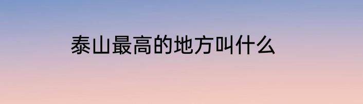 泰山最高的地方叫什么