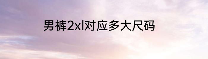 男裤2xl对应多大尺码