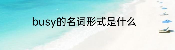busy的名词形式是什么