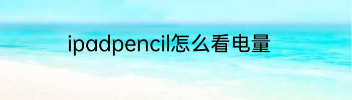 ipadpencil怎么看电量