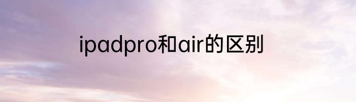 ipadpro和air的区别