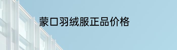 蒙口羽绒服正品价格
