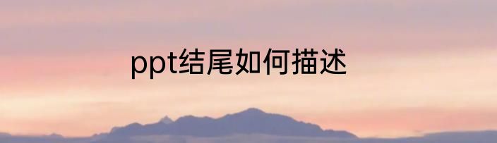 ppt结尾如何描述