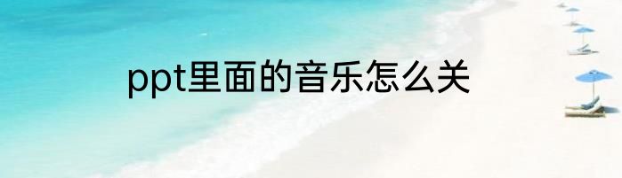 ppt里面的音乐怎么关
