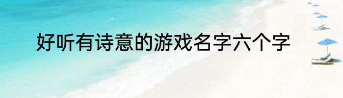 好听有诗意的游戏名字六个字